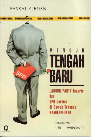Menuju "Tengah Baru": Labour Party Inggris dan SPD Jerman dibawah Tekanan Neoliberalisme (Paperback)