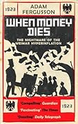 When Money Dies: The Nightmare of the Weimar Hyper-inflation