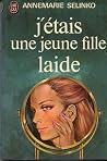 J'étais une jeune fille laide by Selinko Annemarie