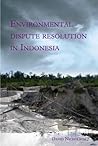 Environmental Dispute Resolution in Indonesia (Verhandelingen van het Koninklijk Instituut voor Taal-, Land- en Volkenkunde, 259)