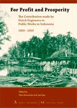 For Profit and Prosperity: The Contribution Made by Dutch Engineers to Public Works in Indonesia, 1800-2000