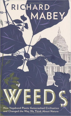 Weeds: How Vagabond Plants Gatecrashed Civilisation and Changed the Way We Think About Nature (Kindle Edition)