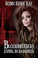 Living In Darkness Bloodbreeders 1 By Robin Renee Ray