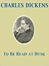 To Be Read At Dusk by Charles Dickens