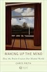 Book cover for Making up the Mind: How the Brain Creates Our Mental World