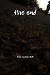 The End by Sara Lucinda Bell The End by Sara Lucinda Bell