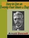 How to Live on 24 Hours a Day by Arnold Bennett