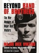 Beyond Band of Brothers: The War Memoirs of Major Dick Winters