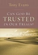 Can God Be Trusted in Our Trials? (Tony Evans Speaks Out On...)
