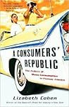 Book cover for A Consumers' Republic: The Politics of Mass Consumption in Postwar America