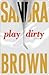 Play Dirty by Sandra Brown Play Dirty by Sandra Brown