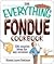 The Everything Fondue Cookbook: 300 Creative Ideas for Any Occasion (Everything® Series)