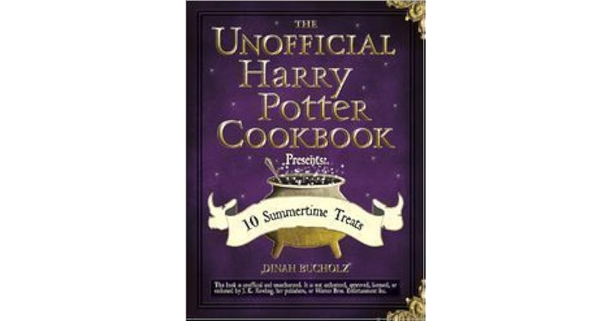 The Unofficial Harry Potter Cookbook Presents 10 Summertime Treats By Dinah Bucholz