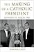 The Making of a Catholic President: Kennedy vs. Nixon 1960