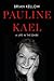Pauline Kael by Brian Kellow Pauline Kael by Brian Kellow