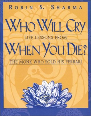 Who Will Cry When You Die?: Life Lessons From The Monk Who Sold His Ferrari