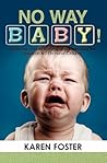 No Way Baby! Exploring, Understanding and Defending the Decision NOT to Have Children No Way Baby! Exploring, Understanding and Defending the Decision NOT to Have Children