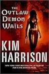 The Outlaw Demon Wails by Kim Harrison