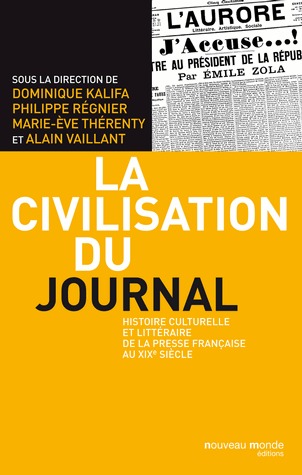 La Civilisation du journal : Histoire culturelle et littéraire de la presse française au XIXe siècle (Broché)