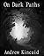 On Dark Paths by Andrew Kincaid On Dark Paths by Andrew Kincaid