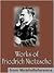 The Works of Friedrich Nietzsche by Friedrich Nietzsche