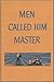 Men Called Him Master