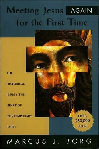 Meeting Jesus Again for the First Time: The Historical Jesus and the Heart of Contemporary Faith