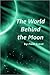 The World Behind the Moon