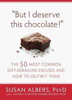 But I Deserve This Chocolate!: The Fifty Most Common Diet-Derailing Excuses and How to Outwit Them (Kindle Edition)