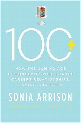 100 Plus: How the Coming Age of Longevity Will Change Everything, From Careers and Relationships to Family and