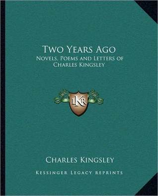 Two Years Ago: Novels, Poems and Letters of Charles Kingsley