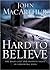 Hard to Believe by John F. MacArthur Jr. Hard to Believe by John F. MacArthur Jr.
