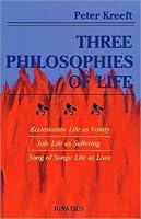 Three Philosophies of Life: Ecclesiastes--Life As Vanity, Job--Life As Suffering, Song of Songs--Life As Love