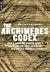 The Archimedes Codex: How a Medieval Prayer Book Is Revealing the True Genius of Antiquity's Greatest Scientist
