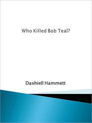 Who Killed Bob Teal? - a Continental Op Short Story - #14 (The Continental Op)