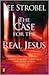 The Case for the Real Jesus by Lee Strobel