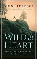 Wild at Heart: Discovering the Secret of a Man's Soul