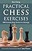 Practical Chess Exercises: 600 Lessons from Tactics to Strategy