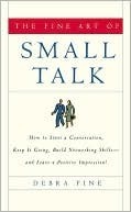The Fine Art of Small Talk: How to Start a Conversation, Keep It Going, Build Networking Skills -- and Leave a Positive Impression!