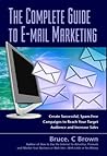 The Complete Guide to E-mail Marketing: How to Create Successful, Spam-free Campaigns to Reach Your Target Audience and Increase Sales