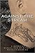 Against the Stream: A Buddhist Manual for Spiritual Revolutionaries