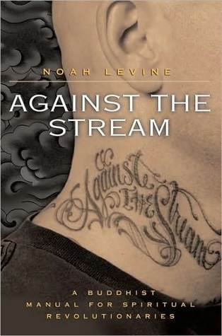 Against The Stream A Buddhist Manual For Spiritual Revolutionaries By Noah Levine Against The Stream A Buddhist Manual For Spiritual Revolutionaries By Noah Levine