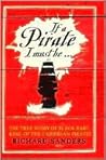 If a Pirate I Must Be... by Richard   Sanders