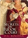 Secrets of the Tudor Court by D.L. Bogdan