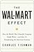 The Wal-Mart Effect: How the World's Most Powerful Company Really Works--and How It's Transforming the American Economy: How the World's Most Powerful ... HowIt's Transforming the American Economy