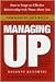 Managing Up: How to Forge an Effective Relationship With Those Above You