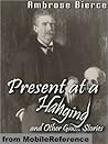 Present at a Hanging and Other Ghost Stories by Ambrose Bierce