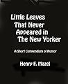 Little Leaves That Never Appeared in The New Yorker by Henry F. Mazel
