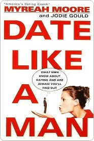 Date Like A Man: What Men Know About Dating and Are Afraid You'll Find Out (Kindle Edition)