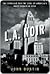 L.A. Noir: The Struggle for the Soul of America's Most Seductive City